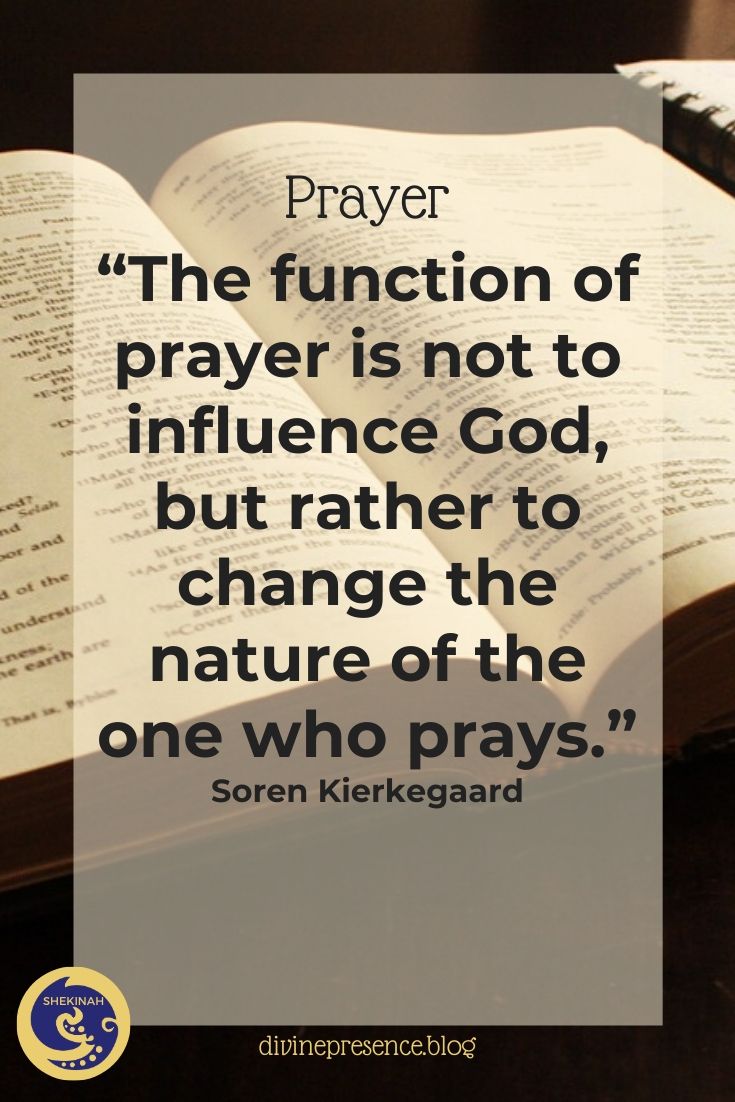 The function of prayer is not to influence God, but rather to change the nature of the one who prays