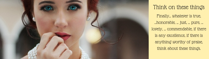 Think on these things: truth, honor, justice, purity, love, commendable, excellent, praiseworthy