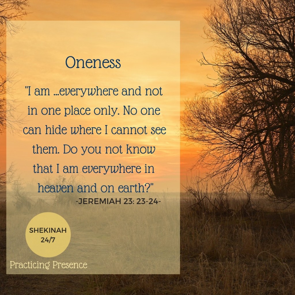 "I am ...everywhere and not in one place only. No one can hide where I cannot see them. Do you not know that I am everywhere in heaven and on earth?"