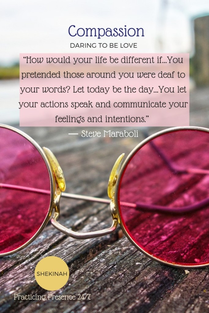 “How would your life be different if…You pretended those around you were deaf to your words? Let today be the day…You let your actions speak and communicate your feelings and intentions.” ― Steve Maraboli