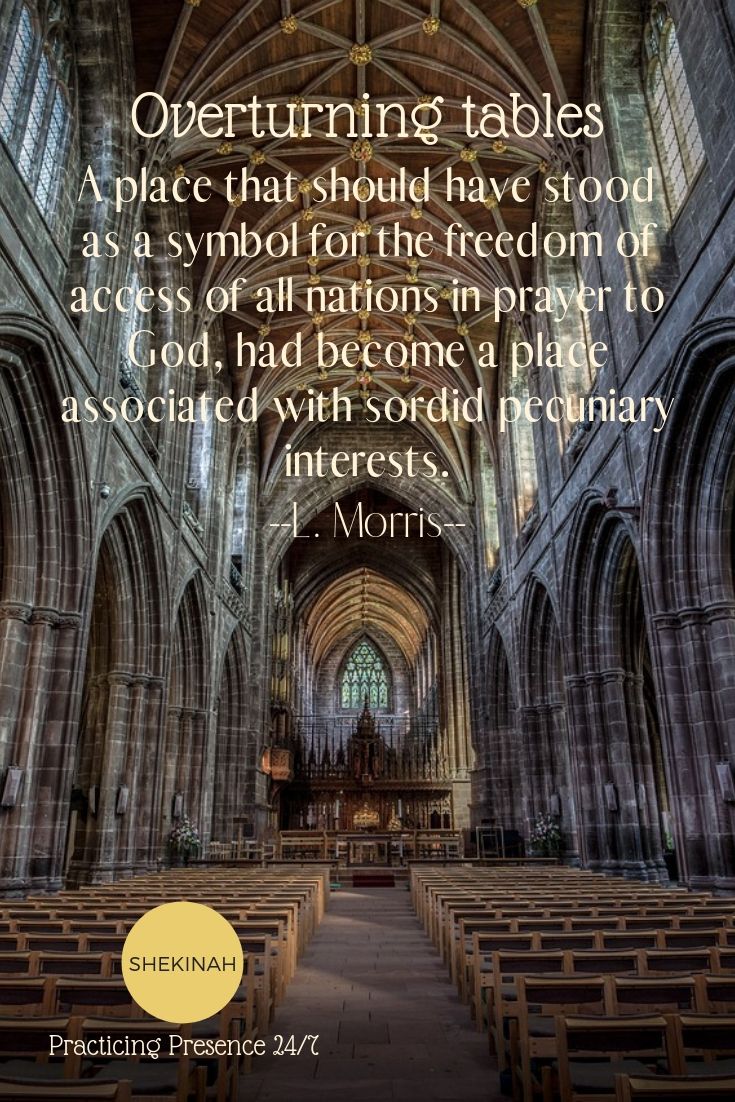 A place that should have stood as a symbol for the freedom of access of all nations in prayer to God, had become a place associated with sordid pecuniary interests. L Morris