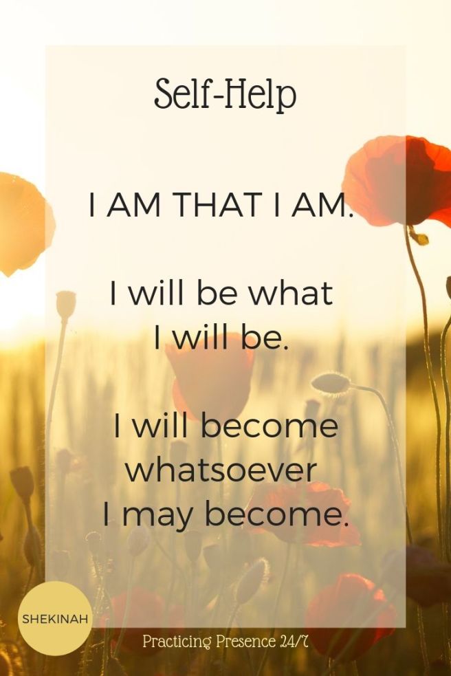 I AM THAT I AM.   I will be what  I will be.   I will become whatsoever  I may become.