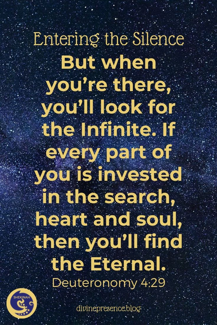 But when you’re there, you’ll look for the Infinite. If every part of you is invested in the search, heart and soul, then you’ll find the Eternal. Deuteronomy 4:29