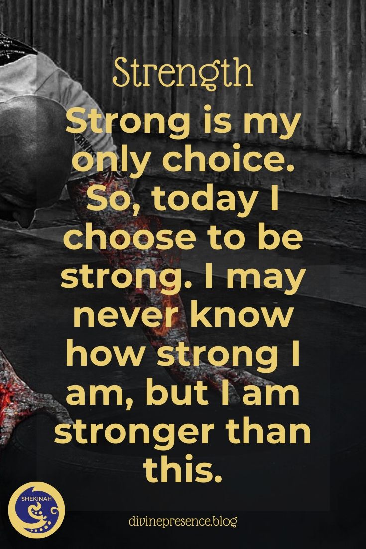 Strong is my only choice. So, today I choose to be strong. I may never know how strong I am, but I am stronger than this.