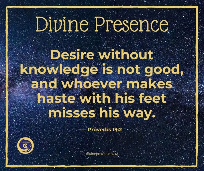 smart compassion, smart courage, taking inspired action, Desire without knowledge is not good, and whoever makes haste with his feet misses his way.