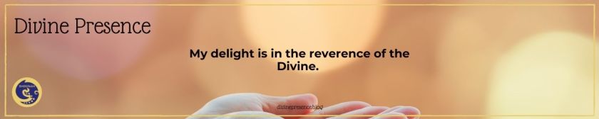 My delight is in the reverence of the Divine.