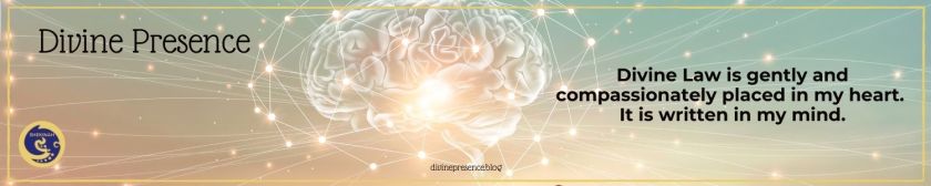 Divine Law is gently and compassionately placed in my heart. It is written in my mind.
