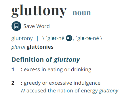 gluttony, excess in eating or drinking, greedy or excessive indulgence, glutton, Merriam-Webster dictionary, definitions