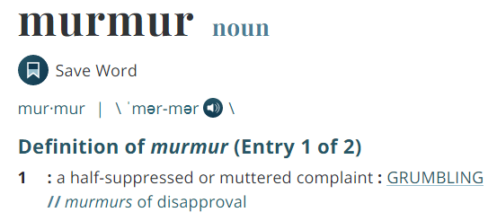 to murmur, a half-suppressed or muttered complaint, grumbling, complaining, murmuring
